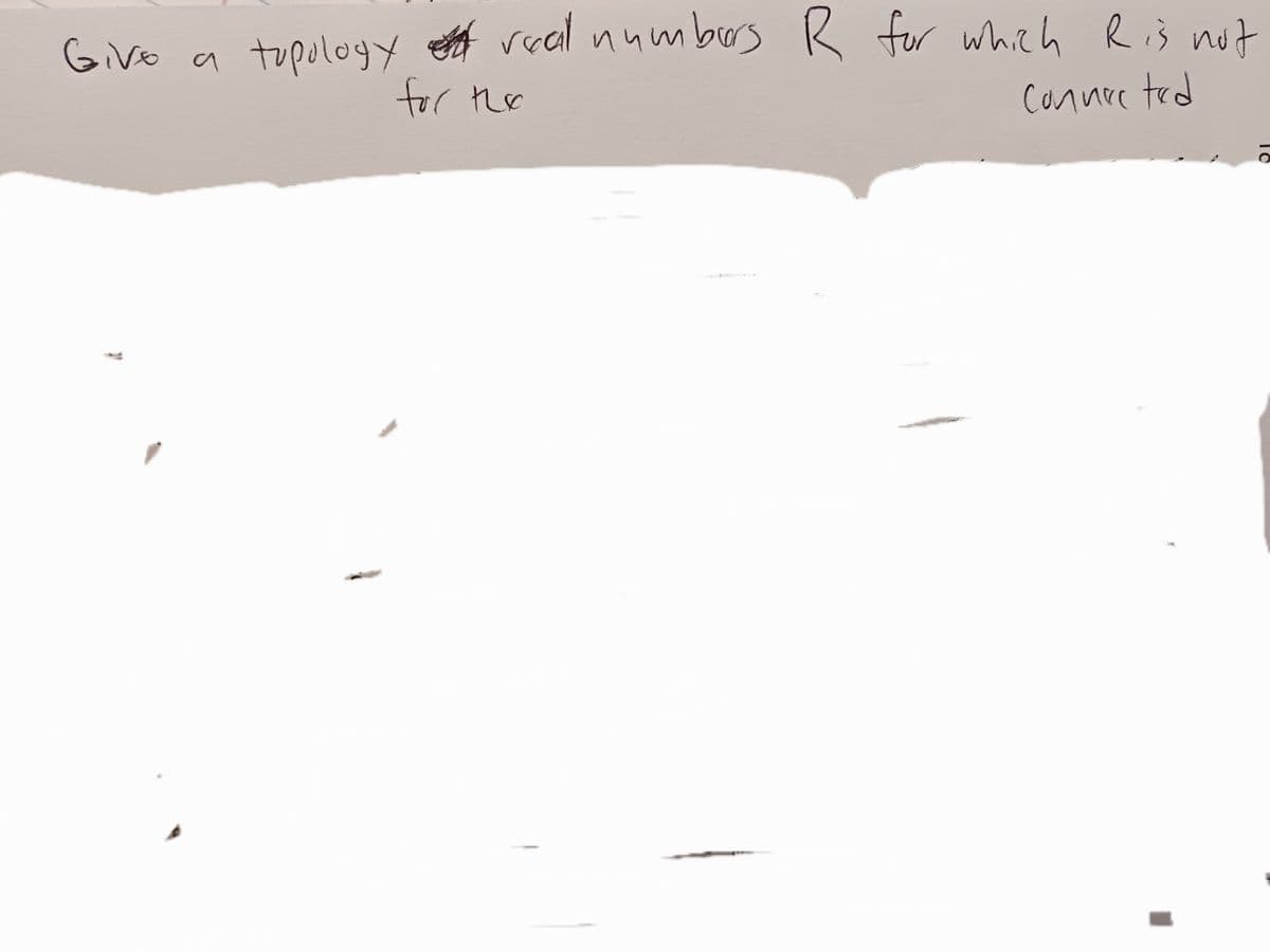 Give a
topology recall numbers R for which Ris not
e
for the
connected
солисс