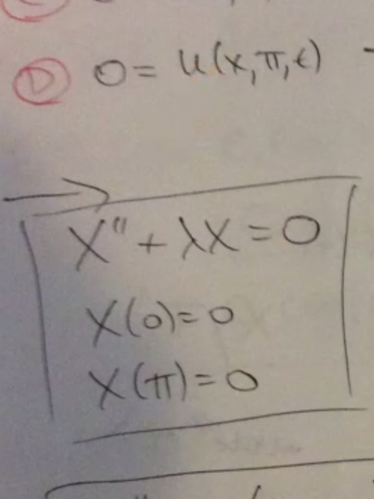 The image contains the following mathematical content:

- The function is denoted by \( O = u(x, \pi, t) \).

- Below this, an equation is highlighted within a box indicating a differential equation and boundary conditions:
  \[
  X'' + \lambda X = 0
  \]
  with boundary conditions:
  \[
  X(0) = 0
  \]
  \[
  X(\pi) = 0
  \]

This content appears to represent a second-order linear differential equation with boundary conditions specifying a problem in mathematical physics or engineering, often related to eigenvalue problems or vibrating systems.