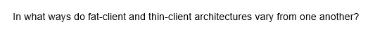 In what ways do fat-client and thin-client architectures vary from one another?