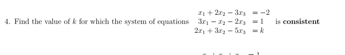 xi + 2x2 – 3x3
3.x1 – x2 – 2x3
2.x1 + 3x2 – 5x3
= -2
4. Find the value of k for which the system of equations
= 1
is consistent
|
= k
