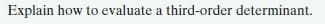 Explain how to evaluate a third-order determinant.
