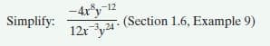 -12
Simplify:
(Section 1.6, Example 9)
12r y24*
-3,24
