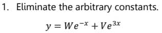 1. Eliminate the arbitrary constants.
y = We-x + Ve 3x
