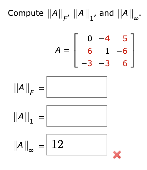 Compute ||A||||A||₁, and ||A||
[
||A||F
||A||₁=
||A|| = 12
=
A =
||
0
6
-4 5
1 -6
-3 -3 6