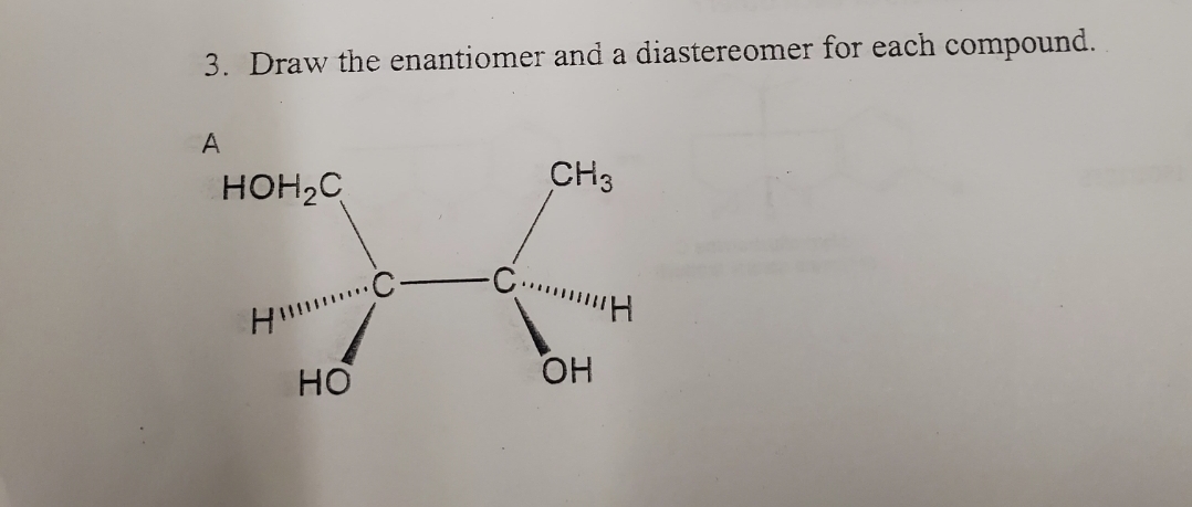 3. Draw the enantiomer and a diastereomer for each compound.
A
HOH2C
Н
НО
CH3
C.........
ОН