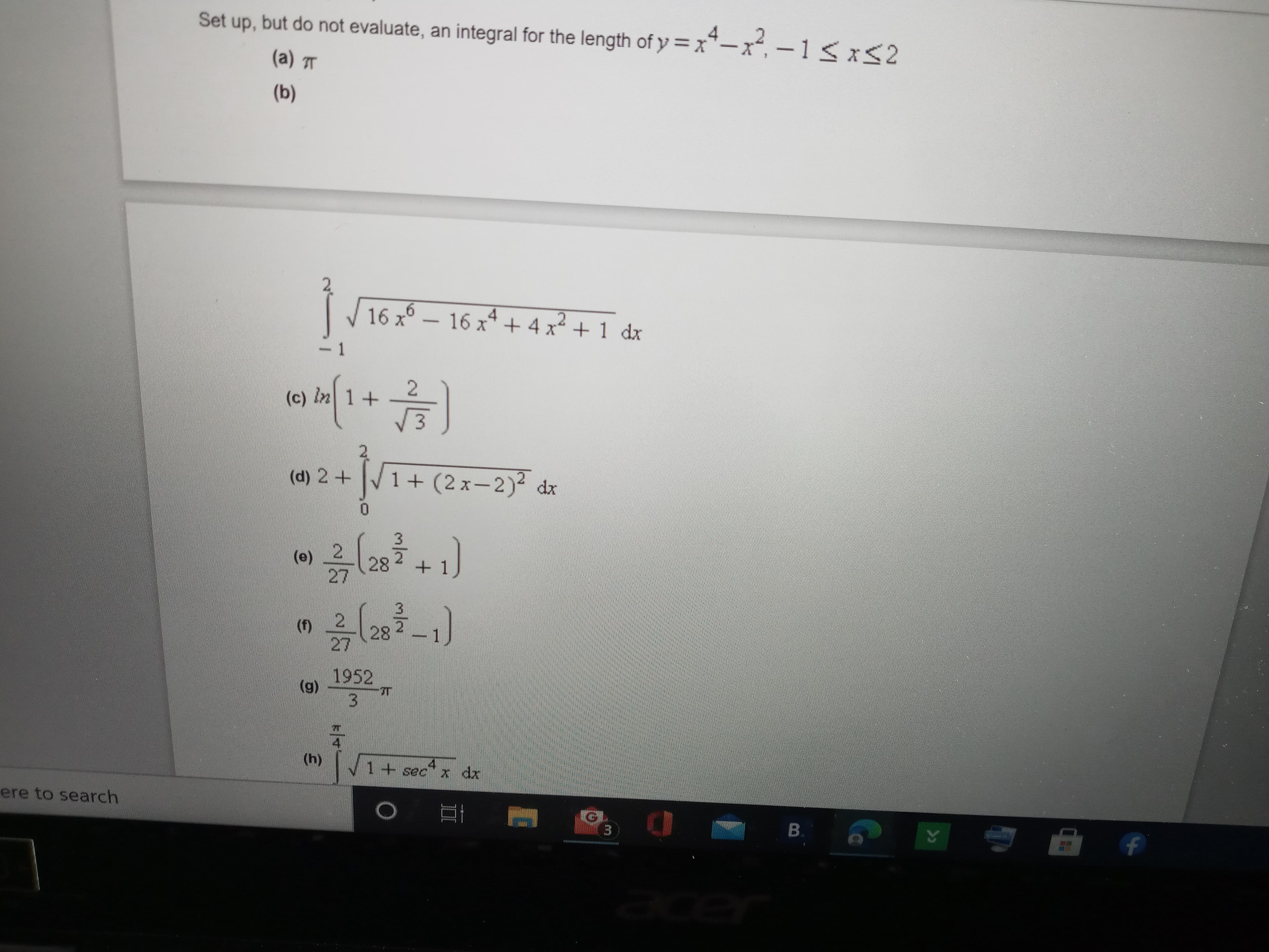 Set up, but do not evaluate, an integral for the length of y=x*-x, – 1 <x<2
(a) T
