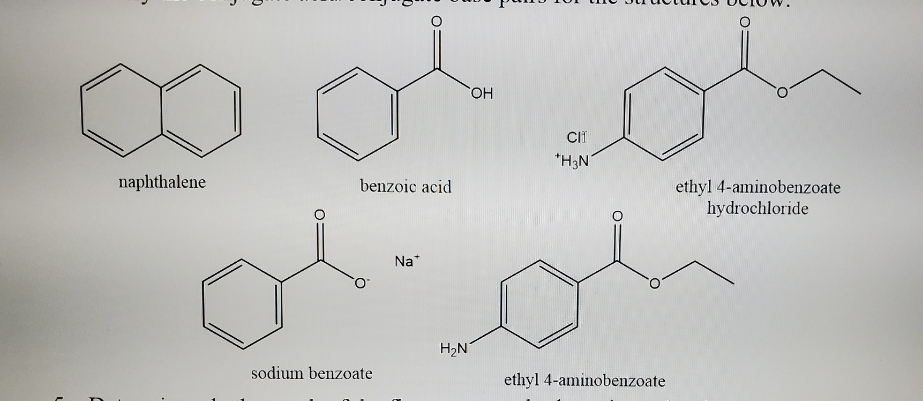 L
F
naphthalene
D
benzoic acid
sodium benzoate
Na*
H₂N
OH
Cli
*H3N
ethyl 4-aminobenzoate
ethyl 4-aminobenzoate
hydrochloride