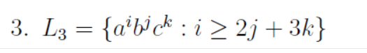 3. L3 = {a'b>ck : i > 2j + 3k}
