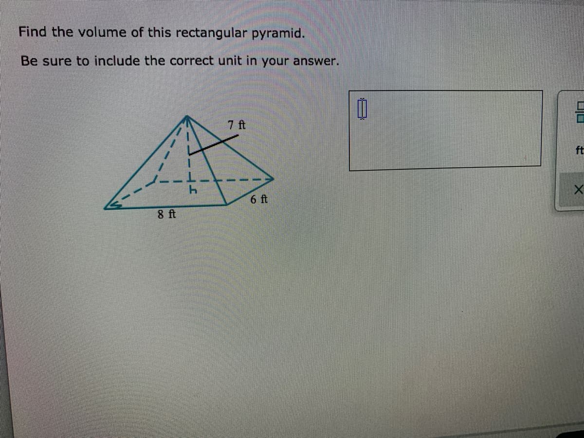 Find the volume of this rectangular pyramid.
Be sure to include the correct unit in your answer.
7 ft
ft
6 ft
8 ft
