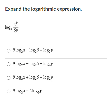 Expand the logarithmic expression.
loga
5y
O 9log,x- log, 5+ log,y
O 9log,x- log,5- log,y
O 9log,x+ log,5 + log,y
9log,x- 5log,y
