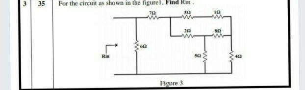 3
35
For the circuit as shown in the figurel, Find Rin.
72
10
20
Rin
Figure 3
