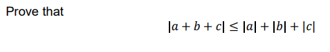 Prove that
Ja + b + c[ < ]a[ + |b| + |c]
