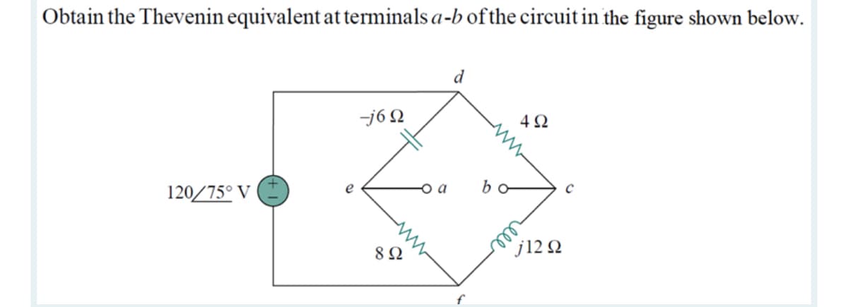 Obtain the Thevenin equivalent at terminals a-b of the circuit in the figure shown below.
d
-j69
4Ω
120/75° V
e
8 Ω
- a
bo
m
j1292
с