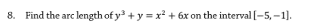 8. Find the arc length of y3 + y = x² + 6x on the interval [-5, –1].
