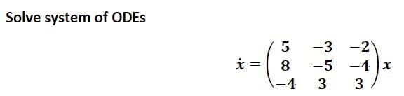 Solve system of ODEs
x =
=
5
фосл
8
-4
-3 -2
-5 -4 x
3
3