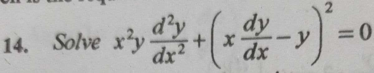 dy =0
2
14. Solve x²y d² + (x dx - y)
dy