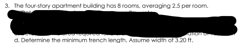 3. The four-story apartment building has 8 rooms, averaging 2.5 per room.
d. Determine the minimum trench length. Assume width of 3.20 ft.
