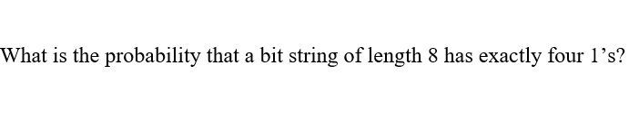 What is the probability that a bit string of length 8 has exactly four l’s?
