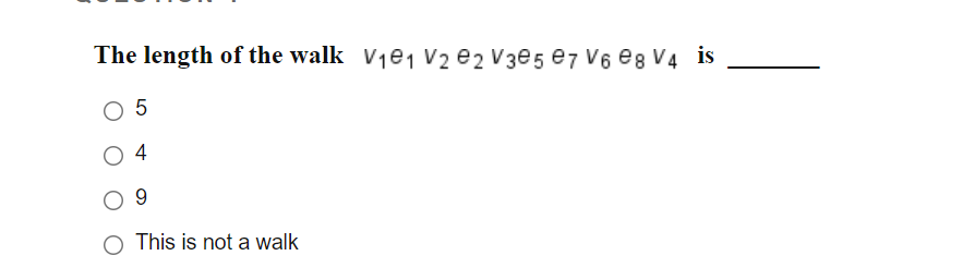 The length of the walk V1ej V2 e2 V3e5 e7 V6 e8 V4 is
5
O 4
9.
O This is not a walk
