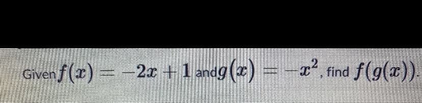 Given f (r)-2r +1 andg(2)
.2
find f(g(x))
