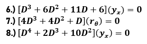 6.) [D³ + 6D² + 11D +6] (yx) = 0
7.) [4D³ + 4D² +D](ro) = 0
8.) [D¹ + 2D³ + 10D²](y₂) = 0