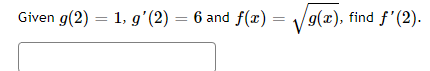 Given g(2) = 1, g'(2) = 6 and f(x) =
=
g(x), find f'(2).