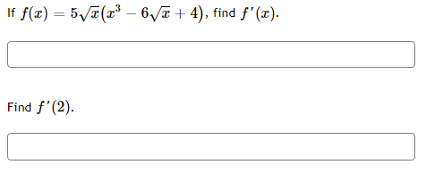 If f(x) = 5√√x(x³ - 6√x + 4), find f'(x).
Find f'(2).