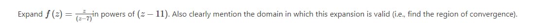 Expand f (2) = Tnin powers of (z – 11). Also clearly mention the domain in which this expansion is valid (i.e., find the region of convergence).
