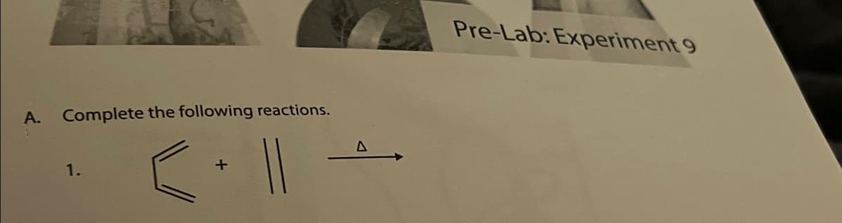 A. Complete the following reactions.
1.
+
Pre-Lab: Experiment 9