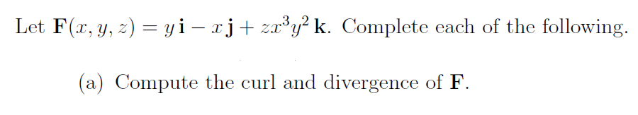 Let F(x, y, z) = yi – xj+ za*y² k. Complete each of the following.
(a) Compute the curl and divergence of F.
