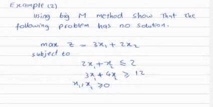 Example c2)
using big M
following problem has
method show That the
no Solution.
max
- 3X, + 2x2
subject to
3入+4×
>12
ok 'n
