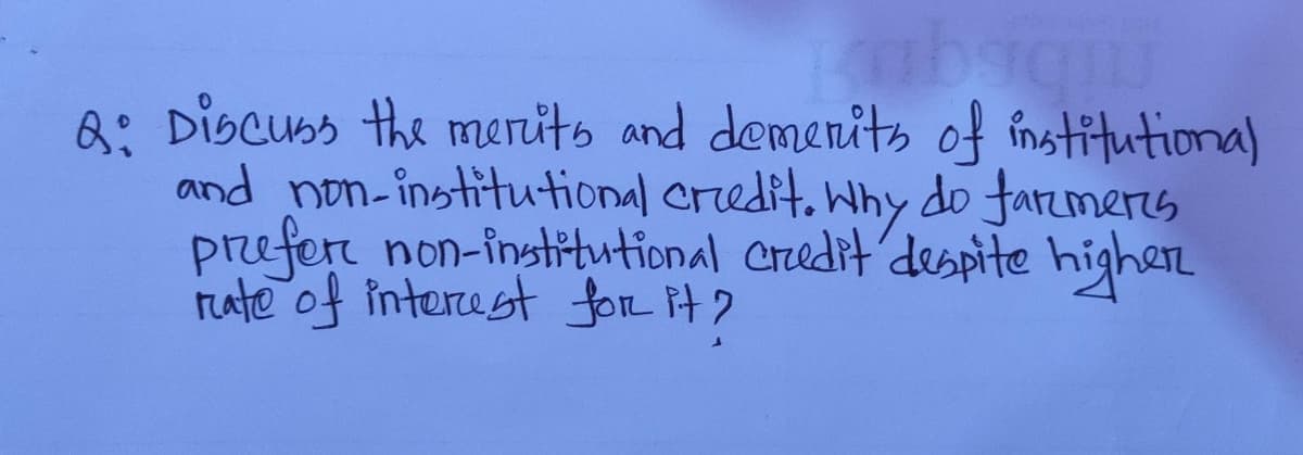 Q: Discuss the merits and demenits of institutional
and non-institutional credit, Why do farzmers
prefere non-institutional Credit'despite highen
rate of interest foR it?
