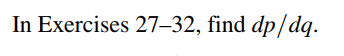 In Exercises 27–32, find dp/dq.
