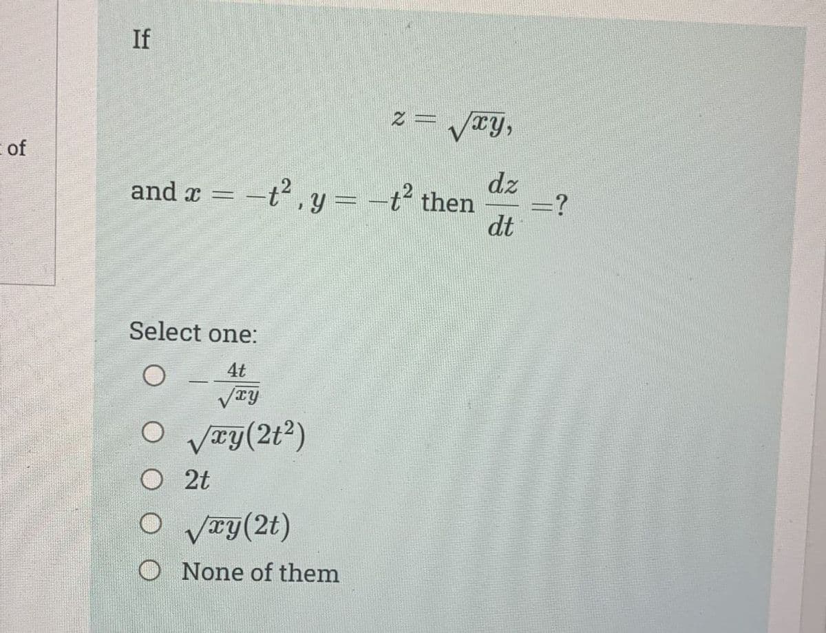 I of
If
/xy,
and x = -t², y = -t² then
Select one:
4t
O
√xy
O √xy (21²)
0 2t
O √ry (2t)
O None of them
dz
dt
=?