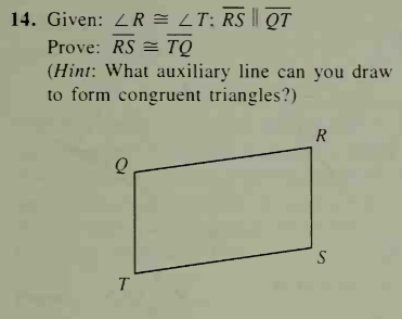 14. Given: ZR = LT; RS | QT
Prove: RS = TQ
(Hint: What auxiliary line can you draw
to form congruent triangles?)
S
T.
