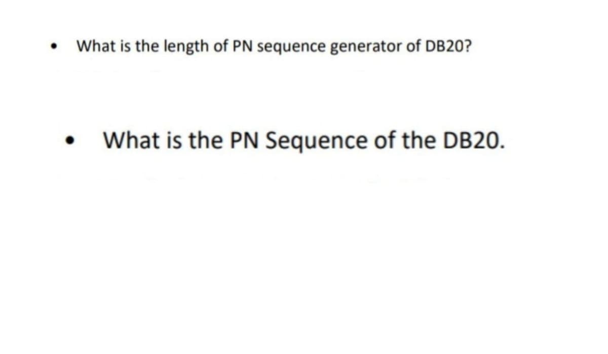 • What is the length of PN sequence generator of DB20?
What is the PN Sequence of the DB20.
