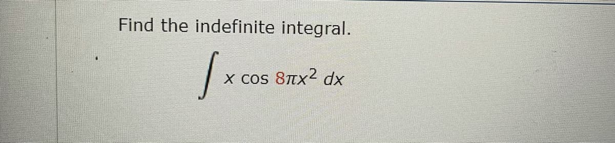 Find the indefinite integral.
X COS
8Tx2 dx
