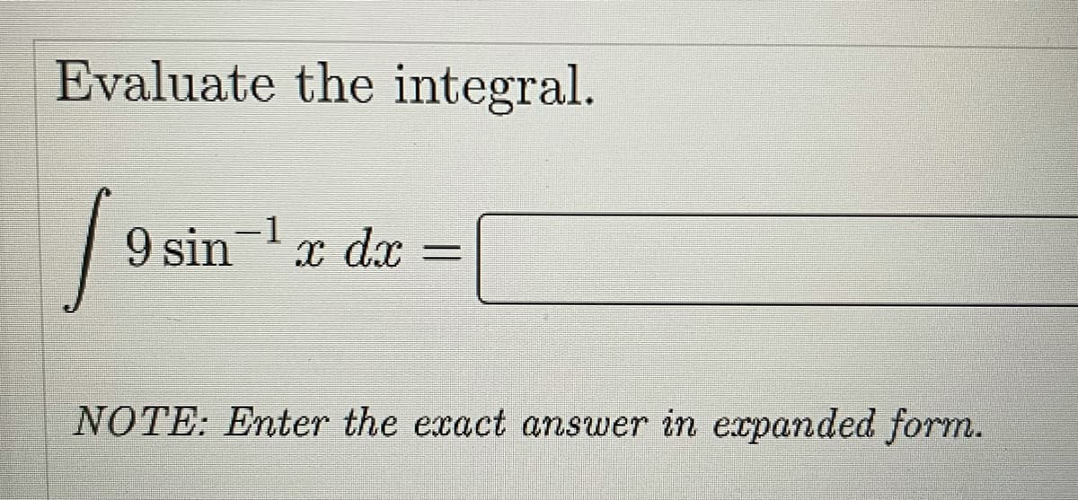 Evaluate the integral.
/ 9 sin
-1
x dx
NOTE: Enter the exact answer in expanded form.
