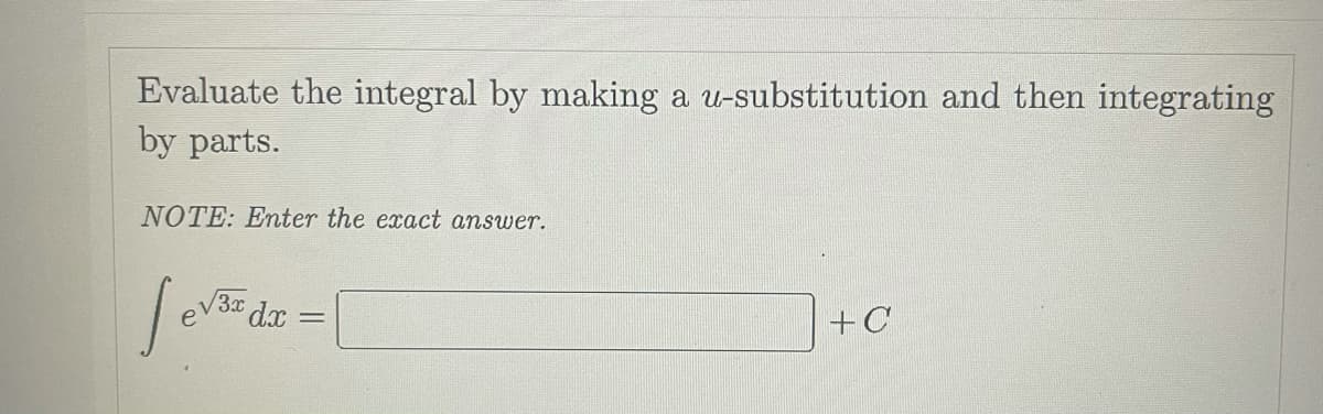 Evaluate the integral by making a u-substitution and then integrating
by parts.
NOTE: Enter the exact answer.
V3x
dx
+C
