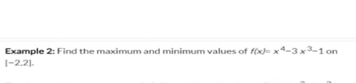 Example 2: Find the maximum and minimum values of f(x)= xª-3x³-1 or
(-2,2].
on
