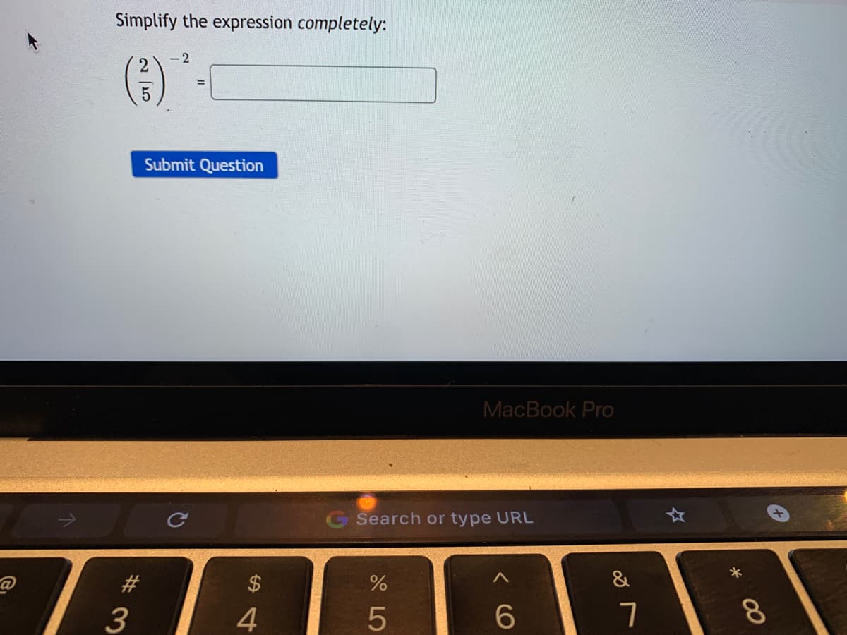 Simplify the expression completely:
- 2
%3D
Submit Question
MacBook Pro
GSearch or type URL
#
$
&
4
8.
< CO
2 5
