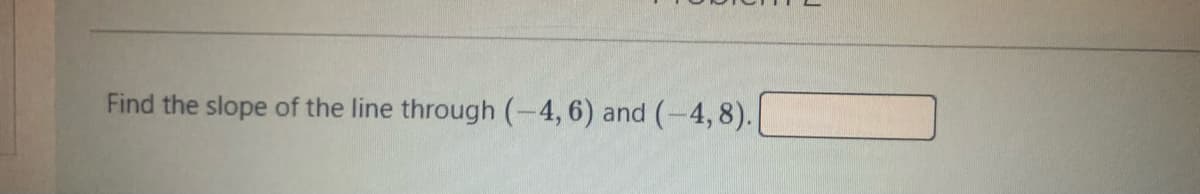 Find the slope of the line through (-4, 6) and (-4,8).
