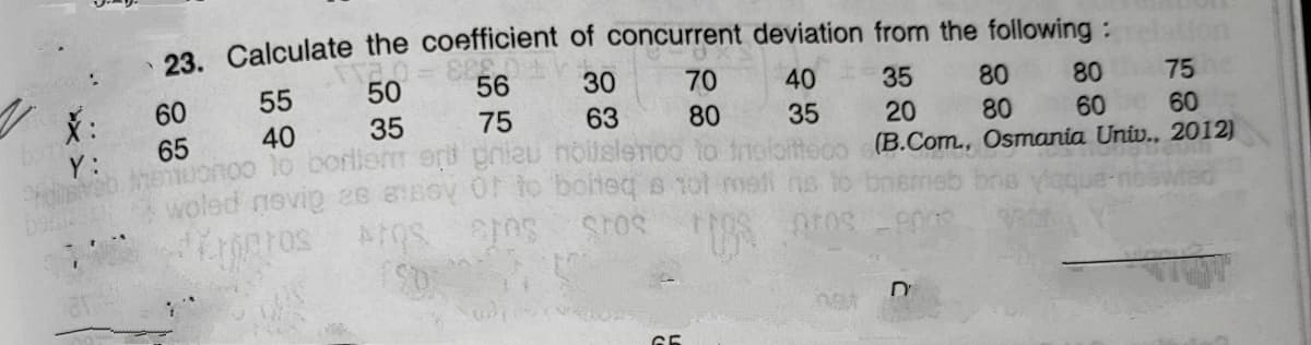 23 Calculate the coefficient of concurrent deviation from the following:
60
55
50
56
30
70
40
35
80
80
75
40
35
75
63
80
35
20
80
65
t0o to borlik
woled nevig 2s aeoy OF to bolteq s tot
60
60
(B.Com., Osmania Univ., 2012)
