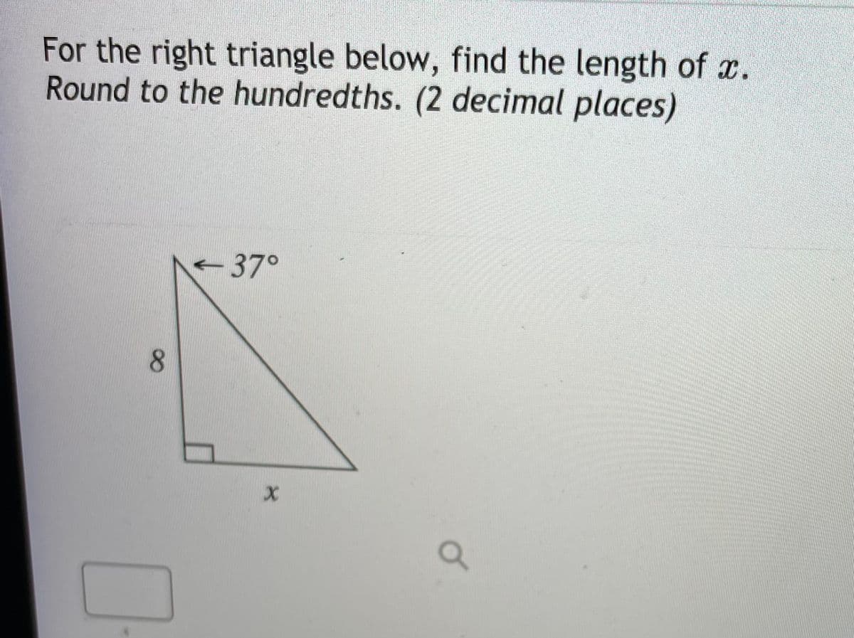 For the right triangle below, find the length of x.
Round to the hundredths. (2 decimal places)
37°
8.
