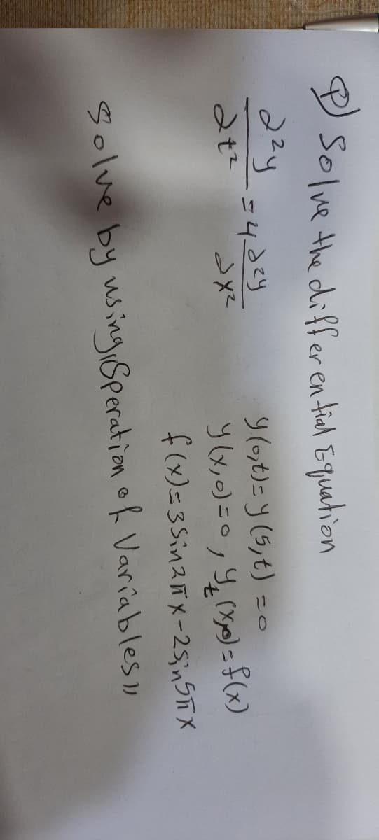 D Solve the difer en fiel Equation
ニ4
9(0,t)= y (5,t) =0
f(x)=35inスTメ-2SinSTメ
Solve by using Speration of Variables»
