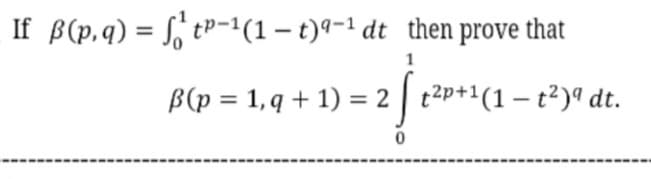 If B(p.q) = , tP-1(1-t)*-1 dt then prove that
%3D
1
B(p = 1, q + 1) = 2 | t2p+1(1 – t²)ª dt.
