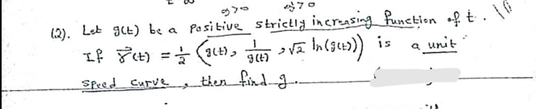 ッ>。
(2). Let glt) be a Positive strietly increasing Punction af t . P
If Fit) = (3lt),
is
a unit
%3D
Spred Curve
_then find-J..
