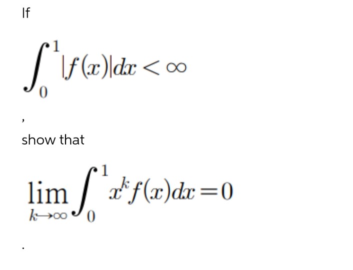 If
1
S*
f(x)\dx<∞
show that
limf
limf(x)dx=0