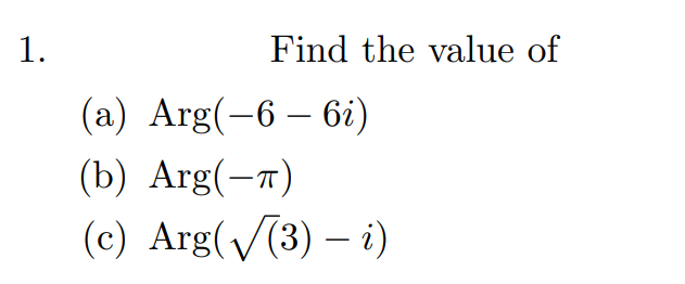 1.
Find the value of
(a) Arg(-6 – 6i)
(b) Arg(-7)
(c) Arg((3) – i)
