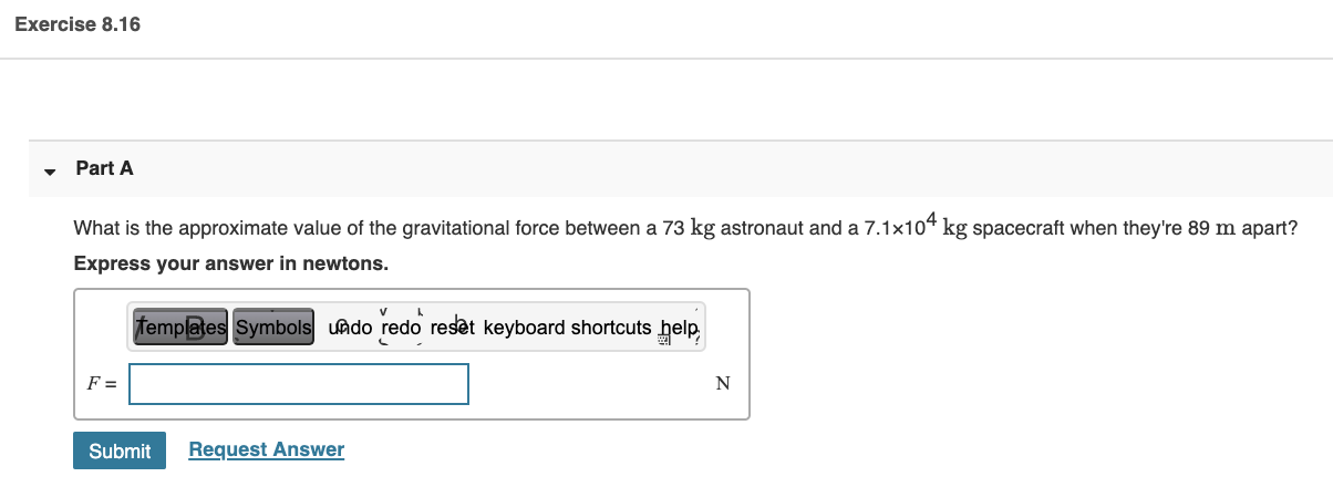 What is the approximate value of the gravitational force between a 73 kg astronaut and a 7.1x10“ kg spacecraft when they're 89 m apart?
